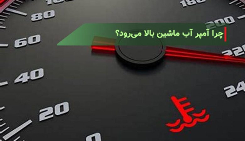 چرا آمپر آب ماشین بالا می‌رود؟