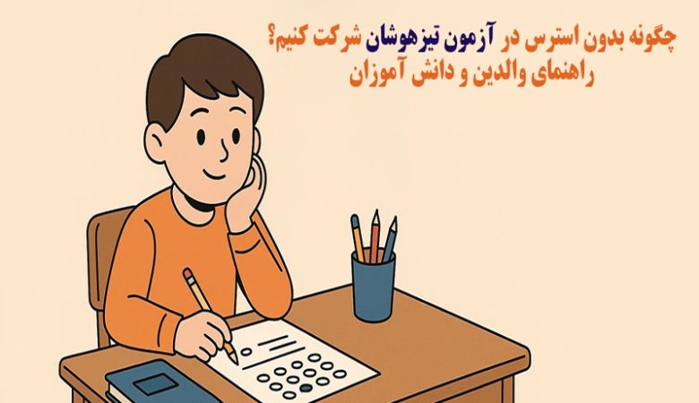 چگونه بدون استرس در آزمون تیزهوشان شرکت کنیم؟راهنمای والدین و دانش آموزان